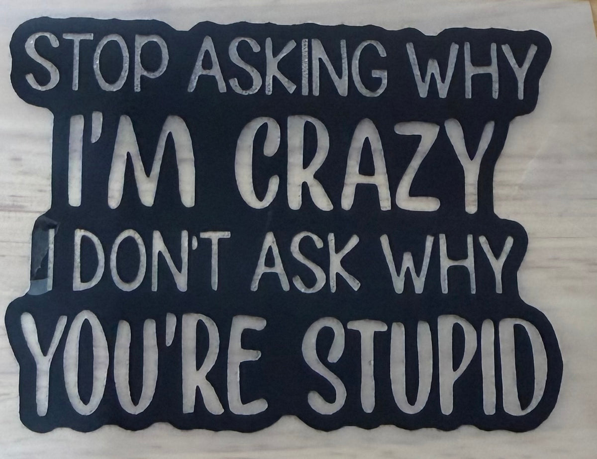 Stop Asking Why I Am Crazy Trucker Hat