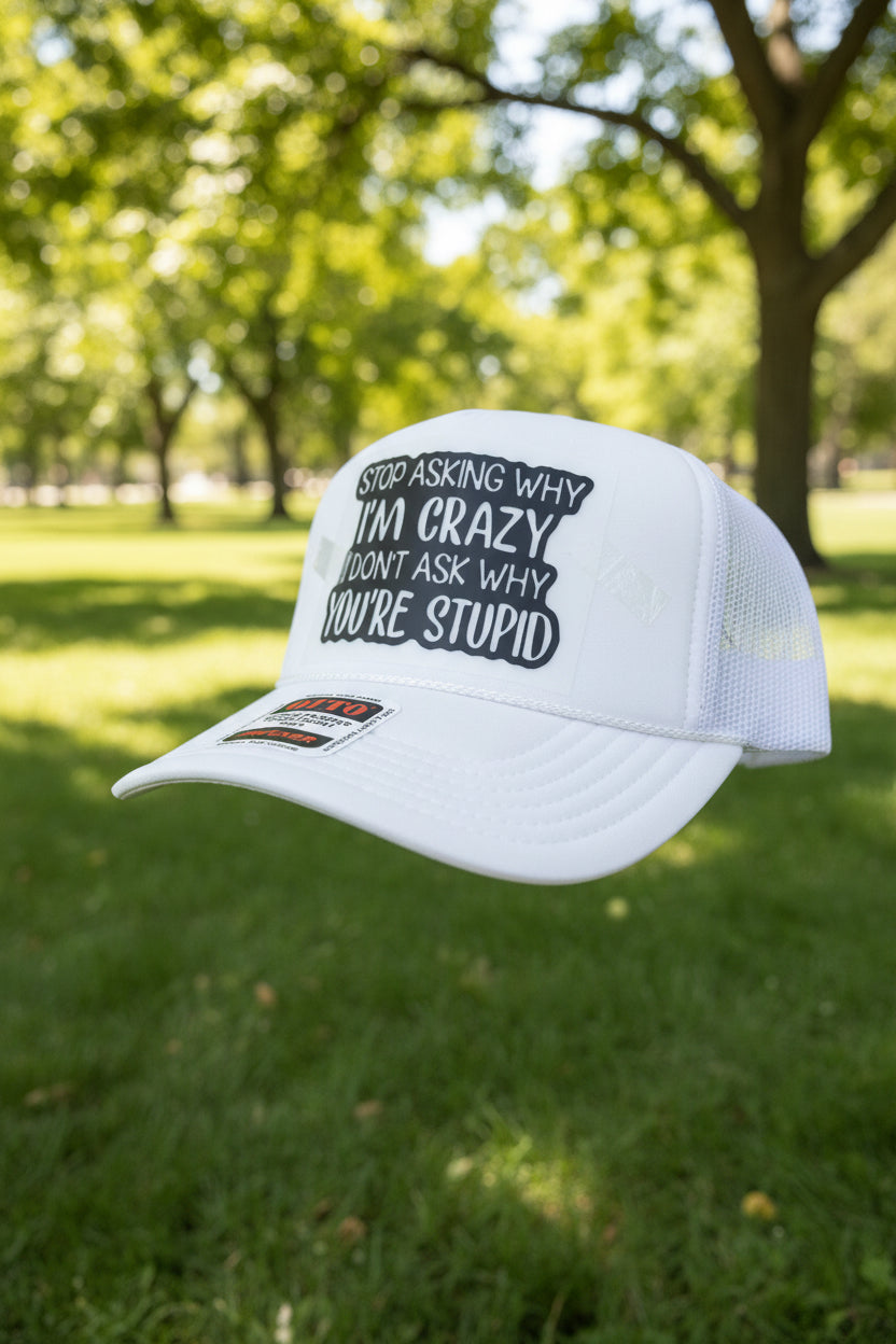 Stop Asking Why I Am Crazy Trucker Hat