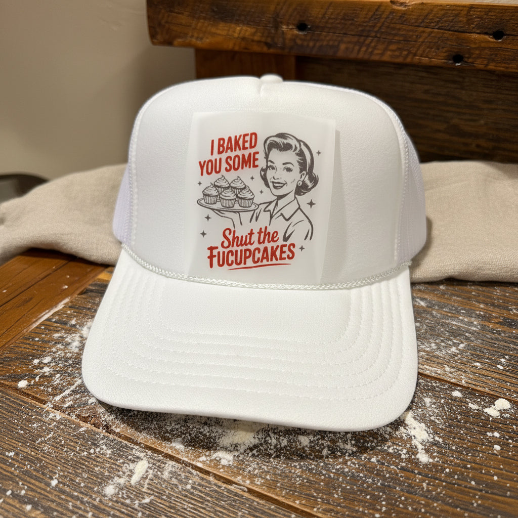 I Baked You Some Shut the Fucupcakes Trucker Hat