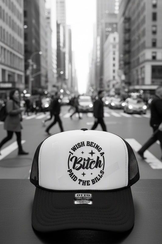 I Wish Being a B*tch Paid the Bills Trucker Hat