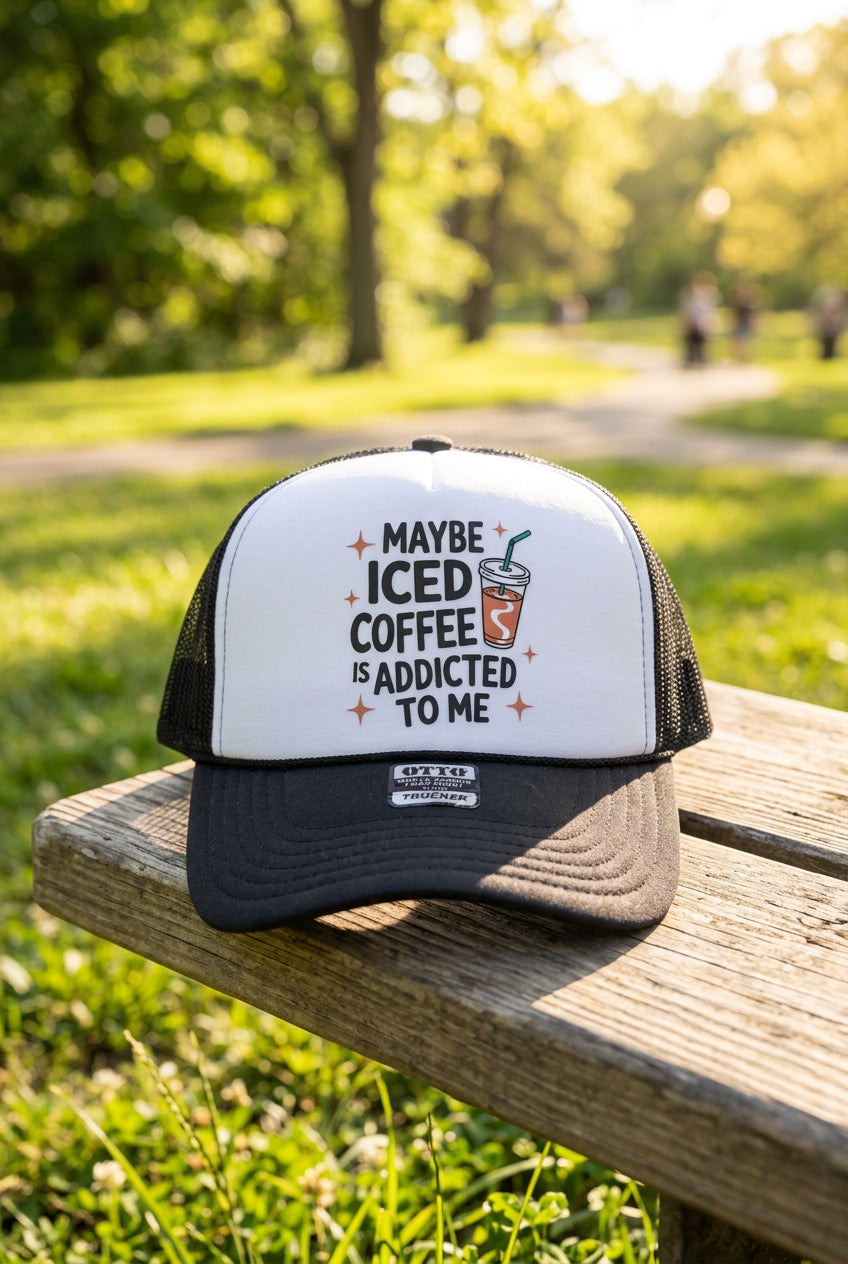 Maybe Iced Coffee Is Addicted To Me Trucker Hat